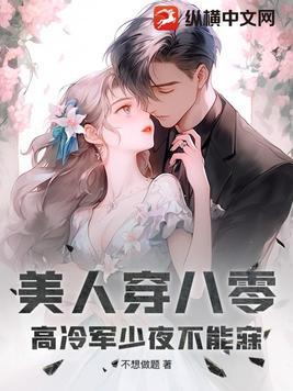 美人穿八零高冷军少夜不能寐免费阅读最新章节列表 美人穿八零高冷军少夜不能寐免费阅读最新章节列表