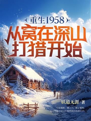重生1958从窝在深山打猎开始庞北 重生1958从窝在深山打猎开始庞北